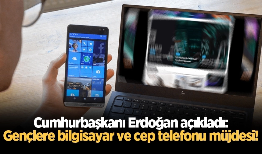 Cumhurbaşkanı Erdoğan açıkladı: Gençlere bilgisayar ve cep telefonu müjdesi!