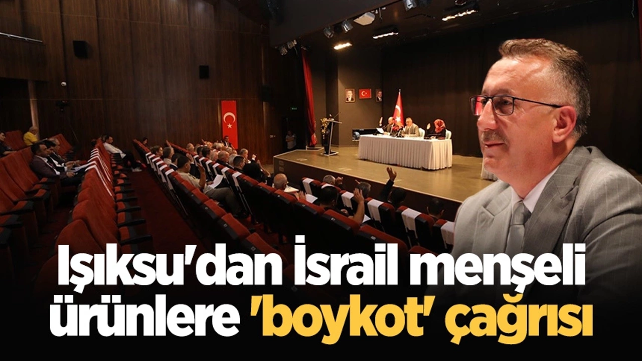 Işıksu'dan İsrail menşeli ürünlere 'boykot' çağrısı