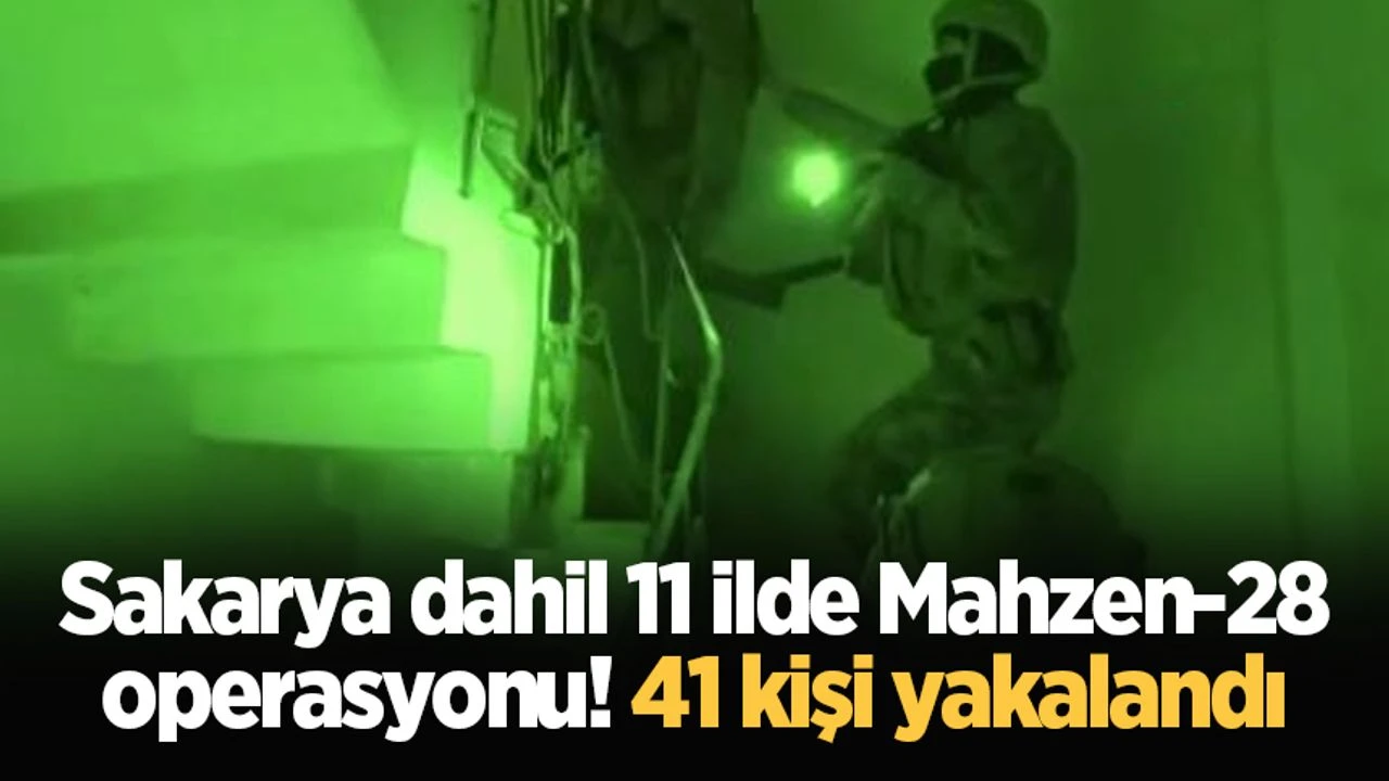 Sakarya dahil 11 ilde Mahzen-28 operasyonu! 41 kişi yakalandı