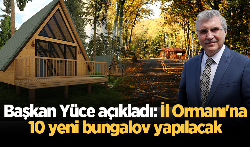 Başkan Yüce açıkladı: İl Ormanı'na 10 yeni bungalov yapılacak