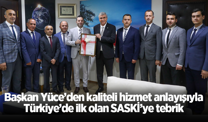Başkan Yüce’den kaliteli hizmet anlayışıyla Türkiye’de ilk olan SASKİ’ye tebrik