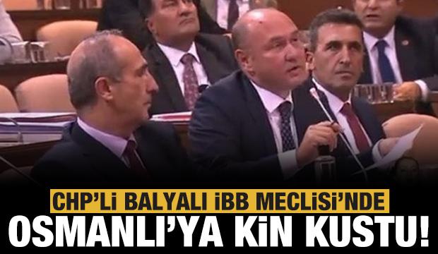 CHP Grup Sözcüsü Balyalı, İBB Meclisi'nde Osmanlı'ya kin kustu!