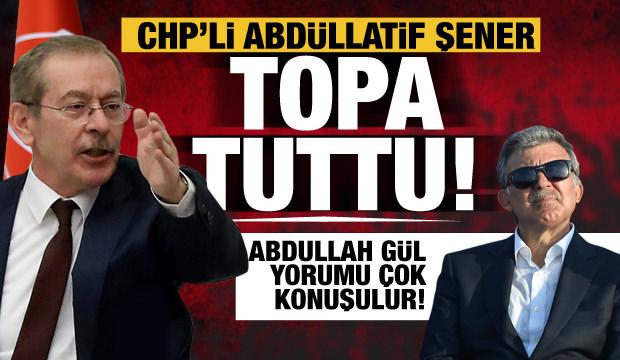 CHP'li Abdüllatif Şener topa tuttu! Dikkat çeken Abdullah Gül yorumu