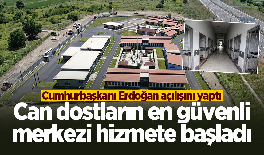 Cumhurbaşkanı Erdoğan açılışını yaptı: Can dostların en güvenli merkezi hizmete başladı