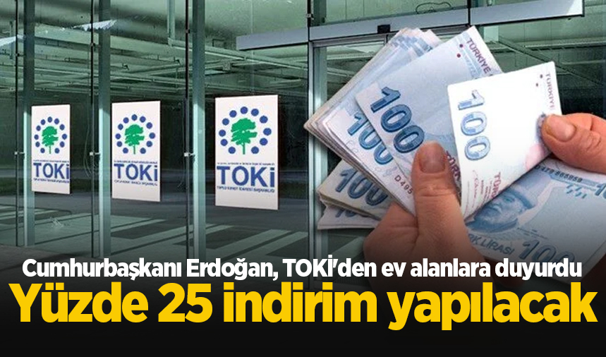 Cumhurbaşkanı Erdoğan, TOKİ'den ev alanlara duyurdu: Yüzde 25 indirim yapılacak