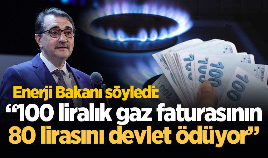 Enerji Bakanı açıkladı: 100 liralık gaz faturasının 80 lirasını devlet ödüyor