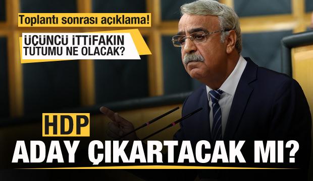 HDP aday çıkartacak mı? İttifak ne yapacak? Toplantı sonrası açıklama!