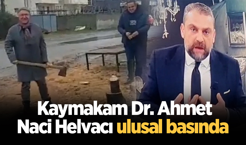 Kaymakam Dr. Ahmet Naci Helvacı ulusal basında 