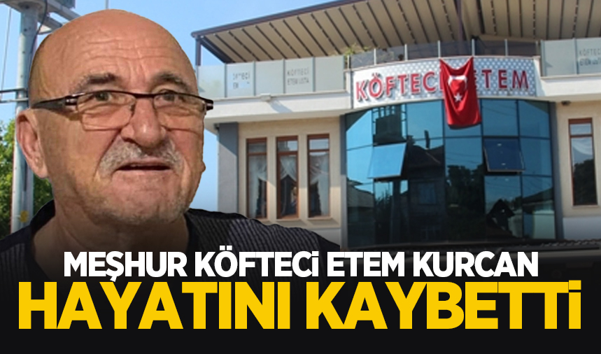 Kazımpaşa'nın meşhur köftecisi Etem Kurcan hayatını kaybetti