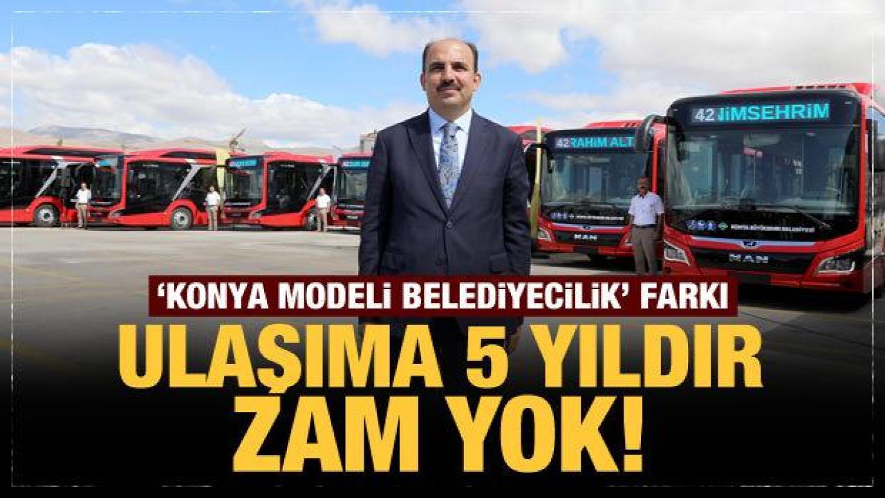'Konya Modeli Belediyecilik' farkı: Ulaşıma 5 yıldır zam yok!