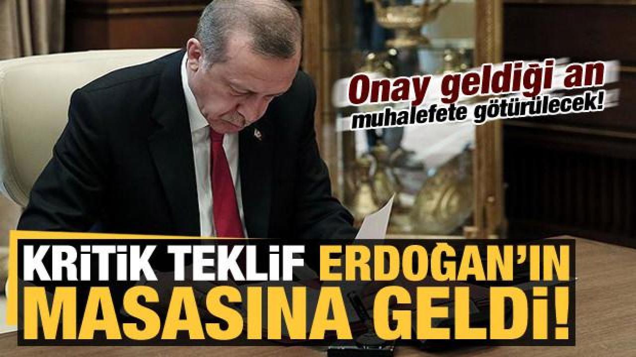 Kritik teklif Erdoğan'ın masasında: Onay geldiği an muhalefete götürülecek!