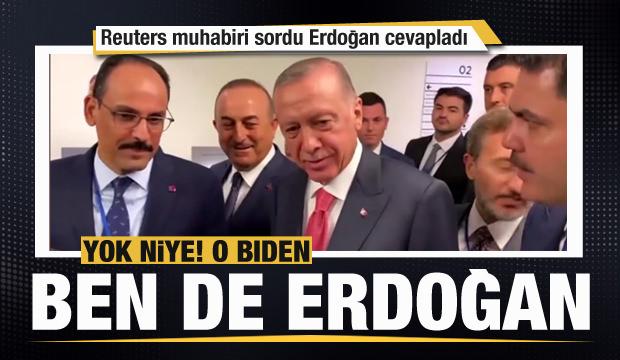 Reuters muhabiri sordu Erdoğan cevapladı: Yok niye, O Biden ben de Erdoğan