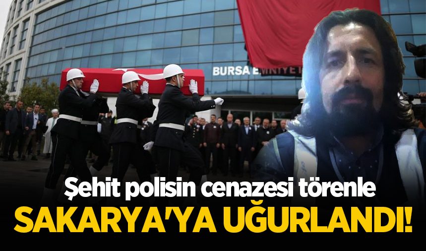 Şehit polisin cenazesi törenle Sakarya'ya uğurlandı!