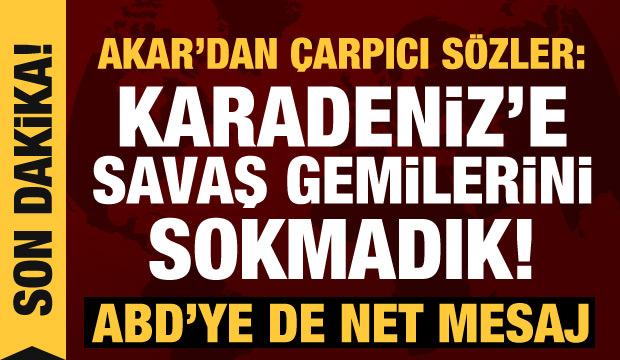 Son dakika haberi! Bakan Akar açıkladı: Türkiye, Karadeniz'e savaş gemilerini sokmadı!