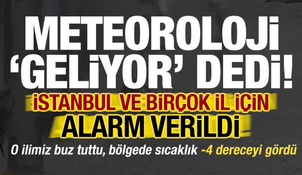 Son dakika: Meteoroloji 'geliyor' dedi! İstanbul ve birçok ilimiz için alarm, -4 görüldü..