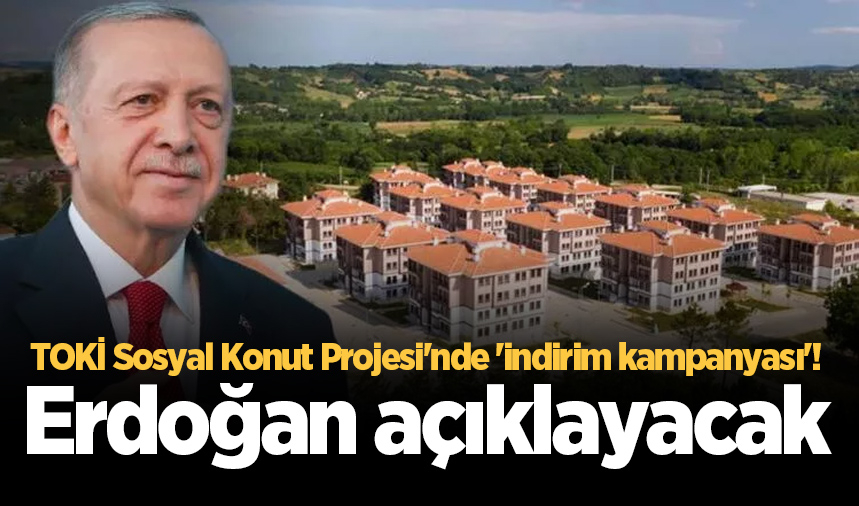 TOKİ Sosyal Konut Projesi'nde 'indirim kampanyası'! Erdoğan açıklayacak