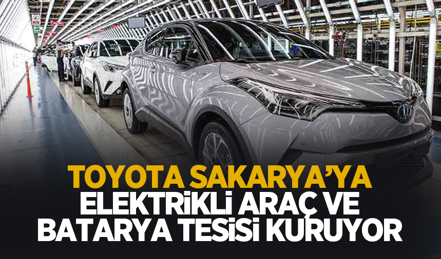 Toyota Sakarya'ya elektrikli araç tesisi kuruyor