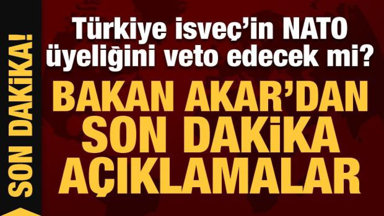 Türkiye İsveç'in NATO üyeliğini veto edecek mi? Bakan Akar'dan son dakika açıklamalar!
